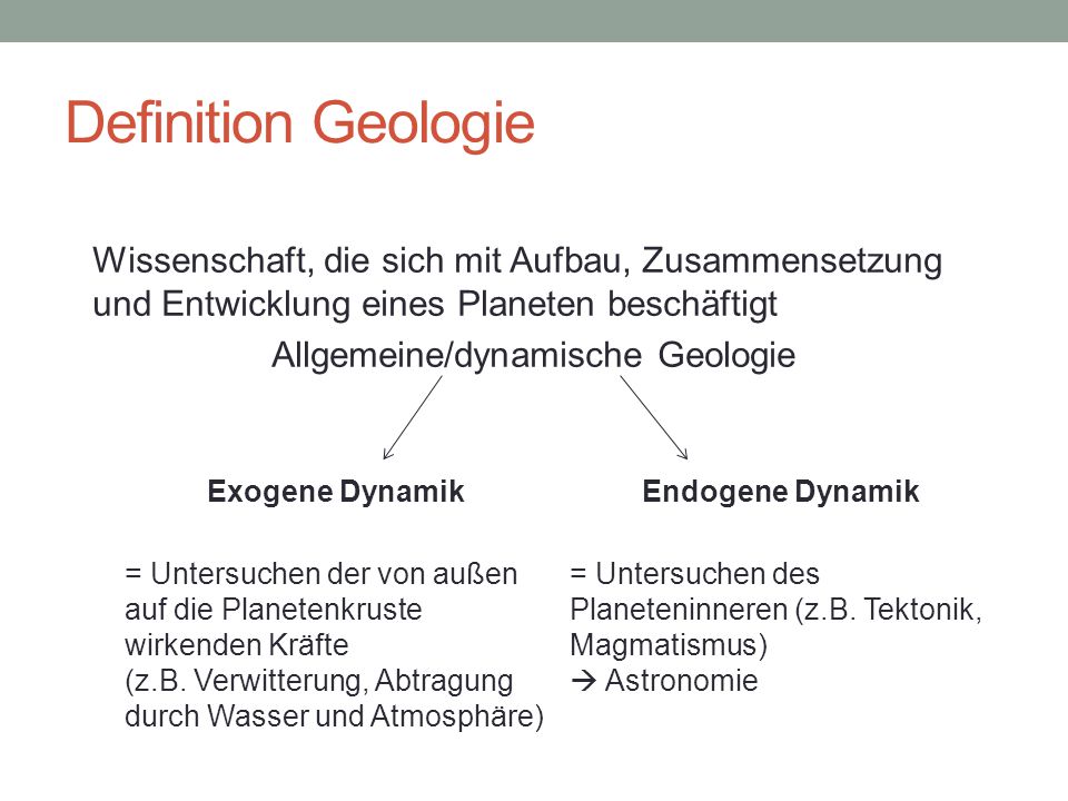 Definition Geologie Wissenschaft, die sich mit Aufbau, Zusammensetzung und Entwicklung eines Planeten beschäftigt Allgemeine/dynamische Geologie