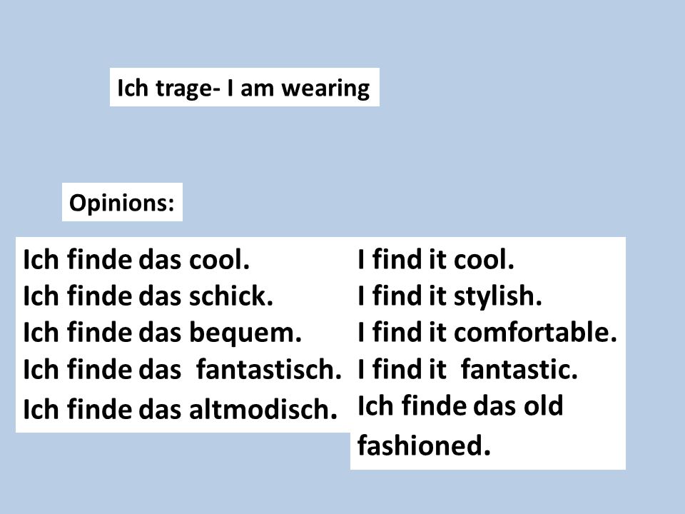 Ich finde das fantastisch. Ich finde das altmodisch. I find it cool.
