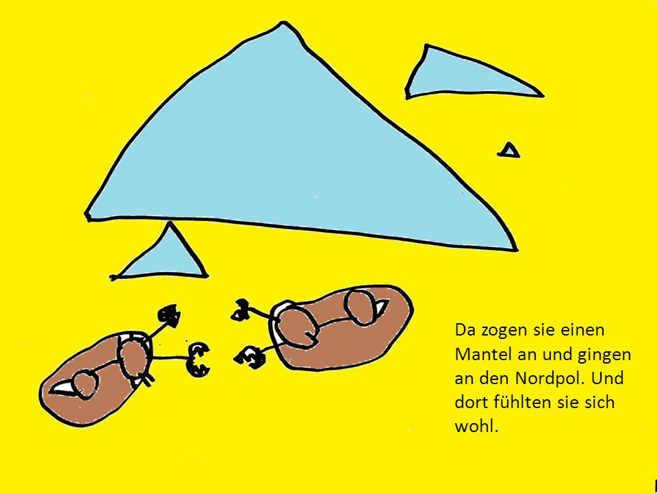 Da zogen sie einen Mantel an und gingen an den Nordpol