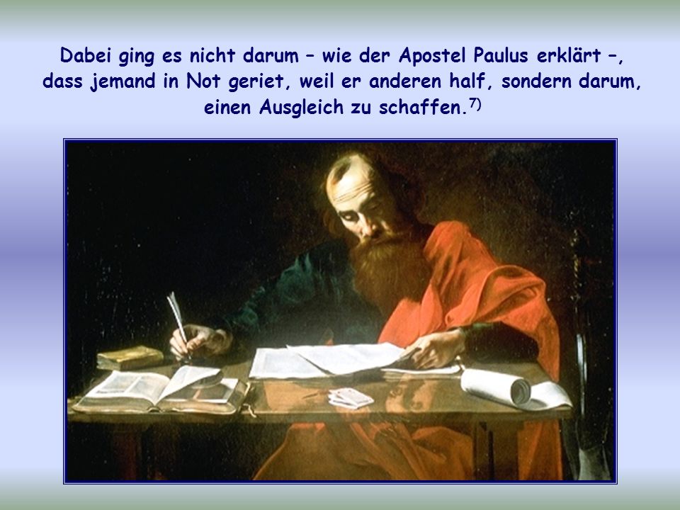 Dabei ging es nicht darum – wie der Apostel Paulus erklärt –, dass jemand in Not geriet, weil er anderen half, sondern darum, einen Ausgleich zu schaffen.7)