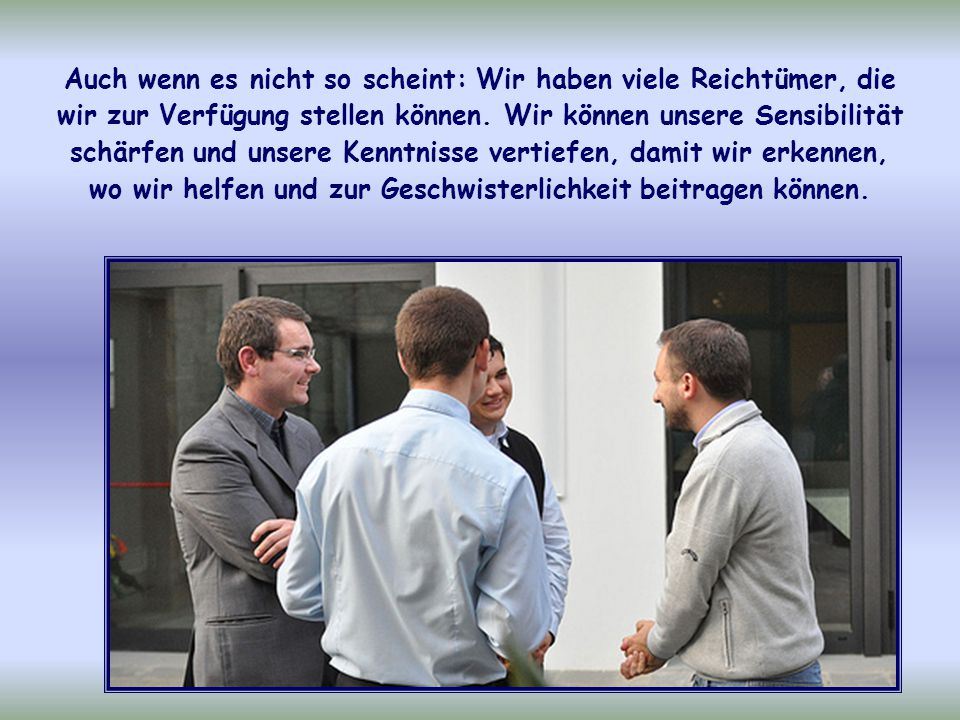 Auch wenn es nicht so scheint: Wir haben viele Reichtümer, die wir zur Verfügung stellen können.