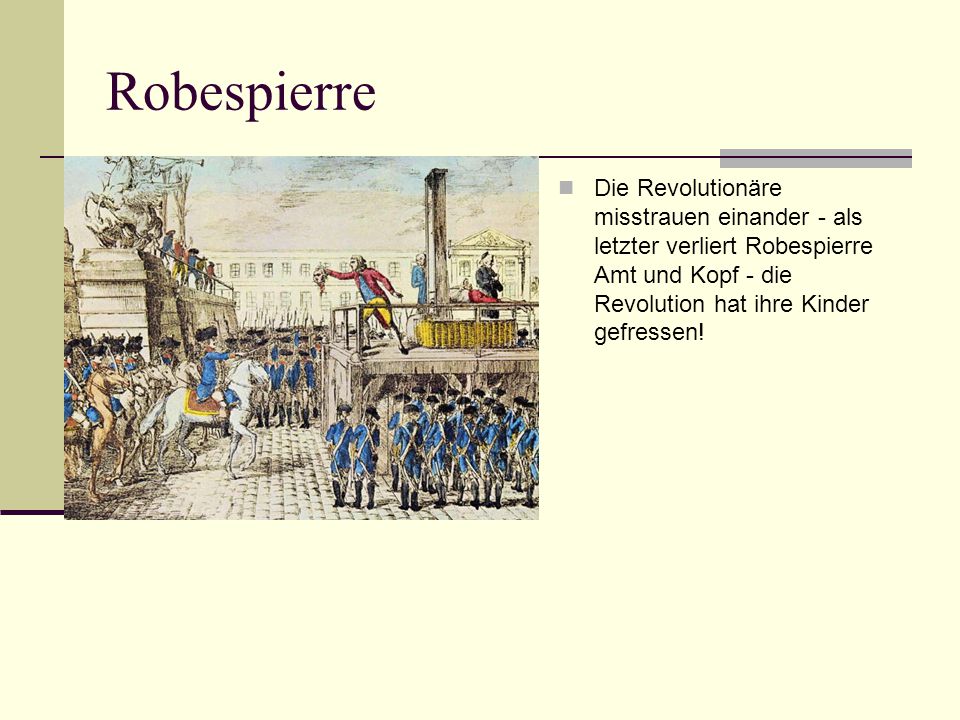 Robespierre Die Revolutionäre misstrauen einander - als letzter verliert Robespierre Amt und Kopf - die Revolution hat ihre Kinder gefressen!