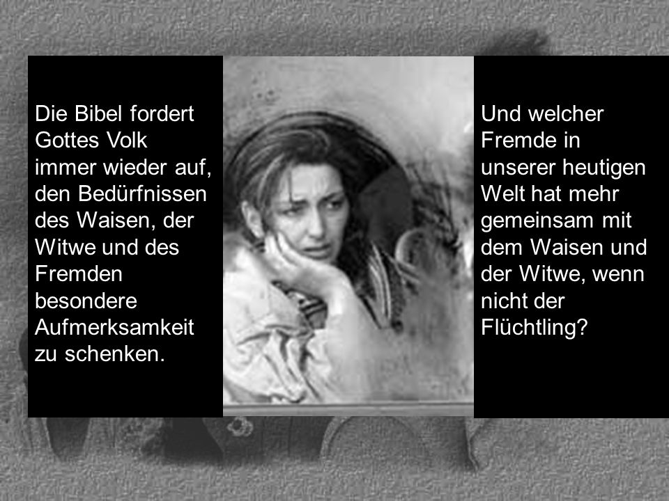 Die Bibel fordert Gottes Volk immer wieder auf, den Bedürfnissen des Waisen, der Witwe und des Fremden besondere Aufmerksamkeit zu schenken.