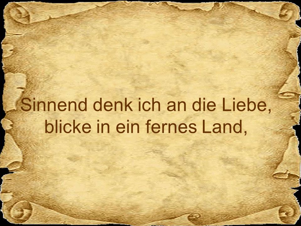 Sinnend denk ich an die Liebe, blicke in ein fernes Land,