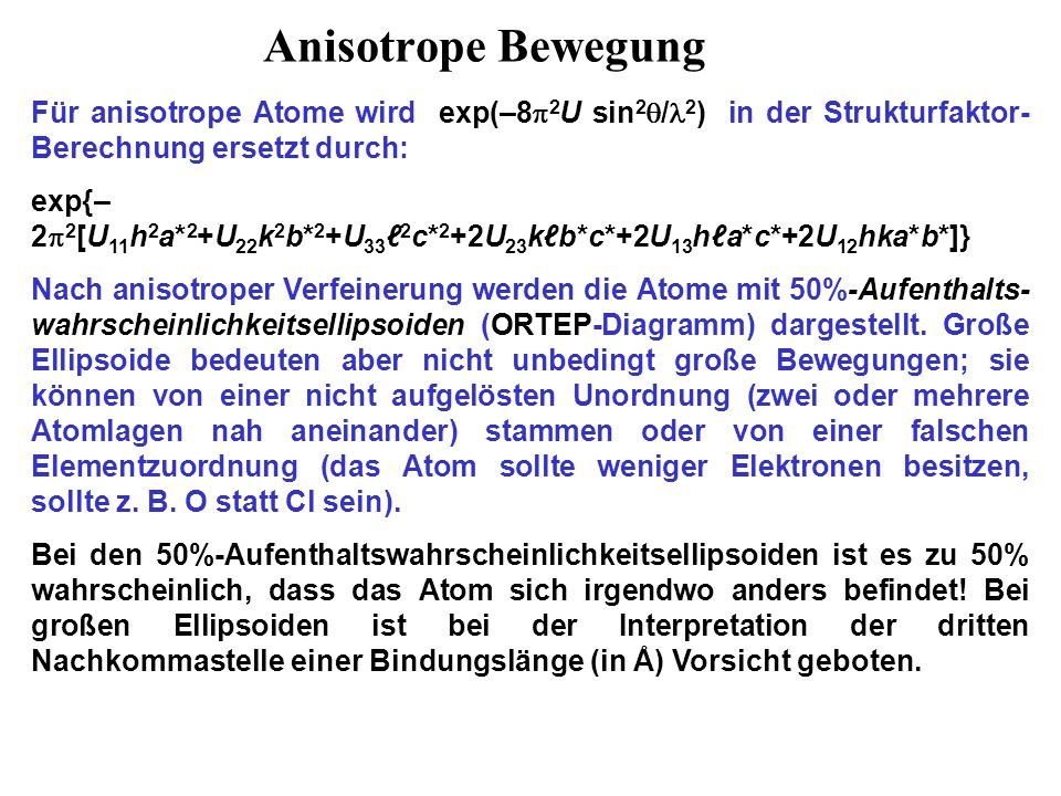 Anisotrope Bewegung Für anisotrope Atome wird exp(–82U sin2/2) in der Strukturfaktor-Berechnung ersetzt durch: