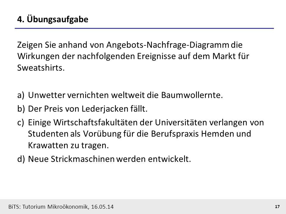 4. Übungsaufgabe Zeigen Sie anhand von Angebots-Nachfrage-Diagramm die Wirkungen der nachfolgenden Ereignisse auf dem Markt für Sweatshirts.