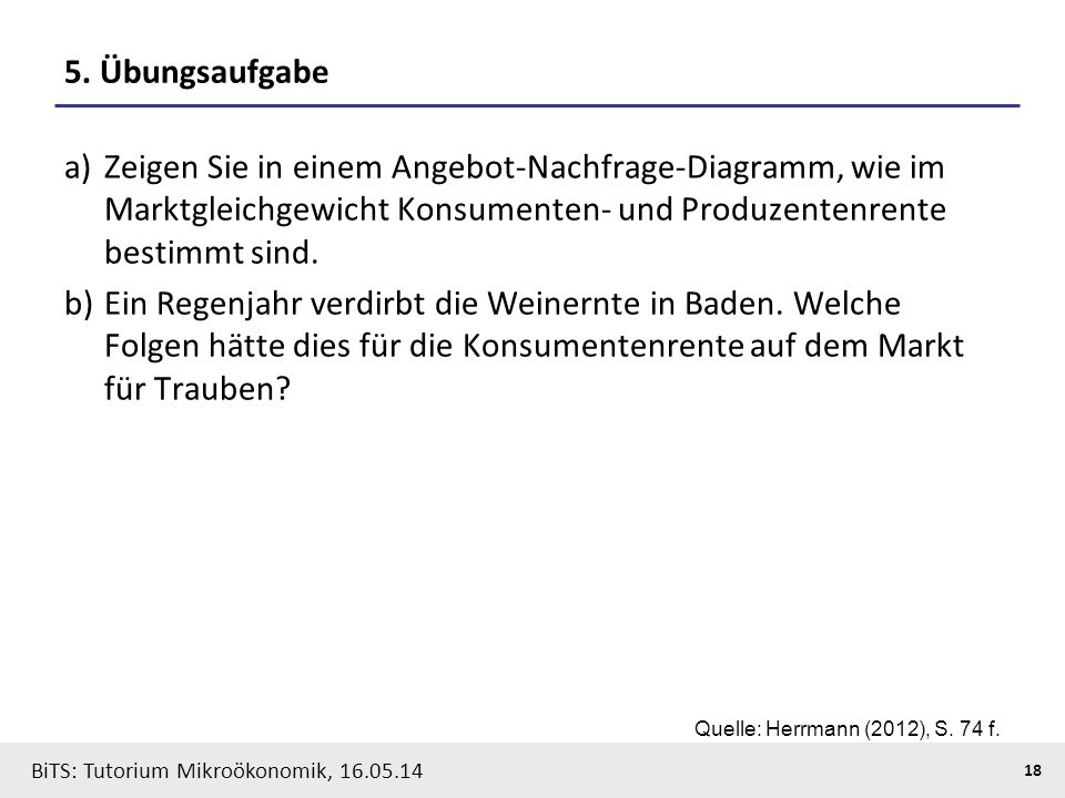 5. Übungsaufgabe Zeigen Sie in einem Angebot-Nachfrage-Diagramm, wie im Marktgleichgewicht Konsumenten- und Produzentenrente bestimmt sind.