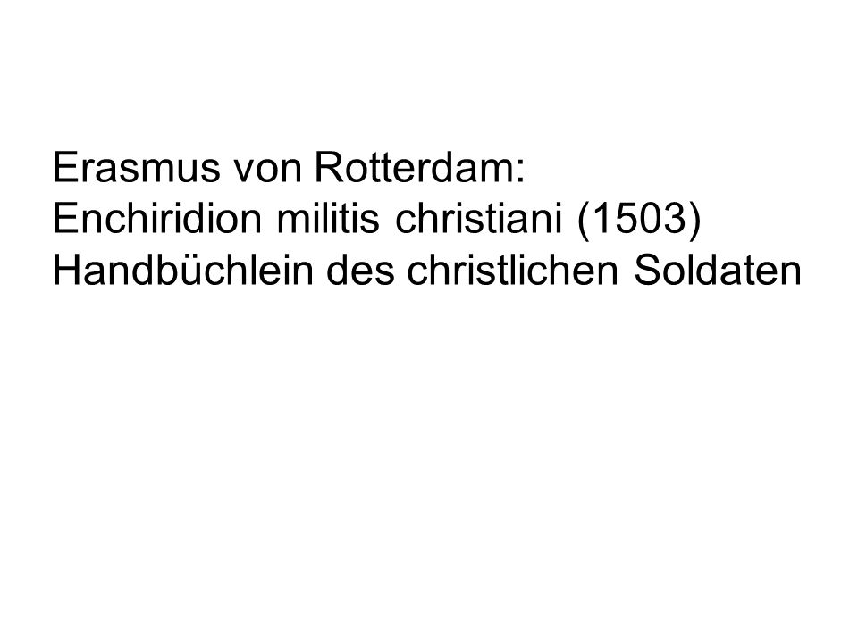 Erasmus von Rotterdam: Enchiridion militis christiani (1503) Handbüchlein des christlichen Soldaten