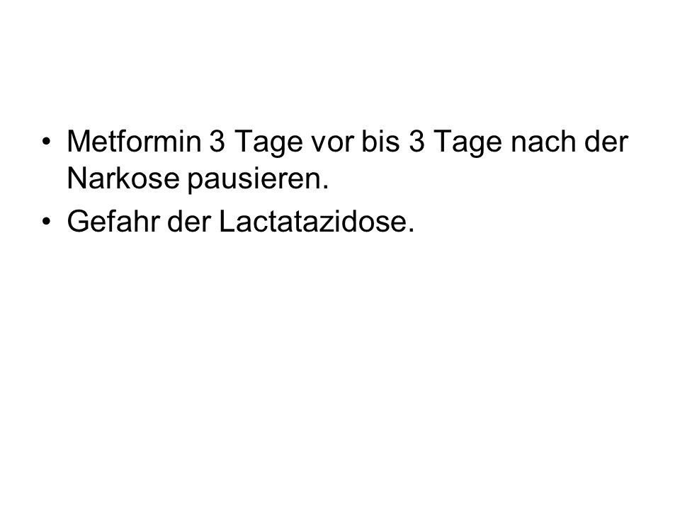 Metformin 3 Tage vor bis 3 Tage nach der Narkose pausieren.