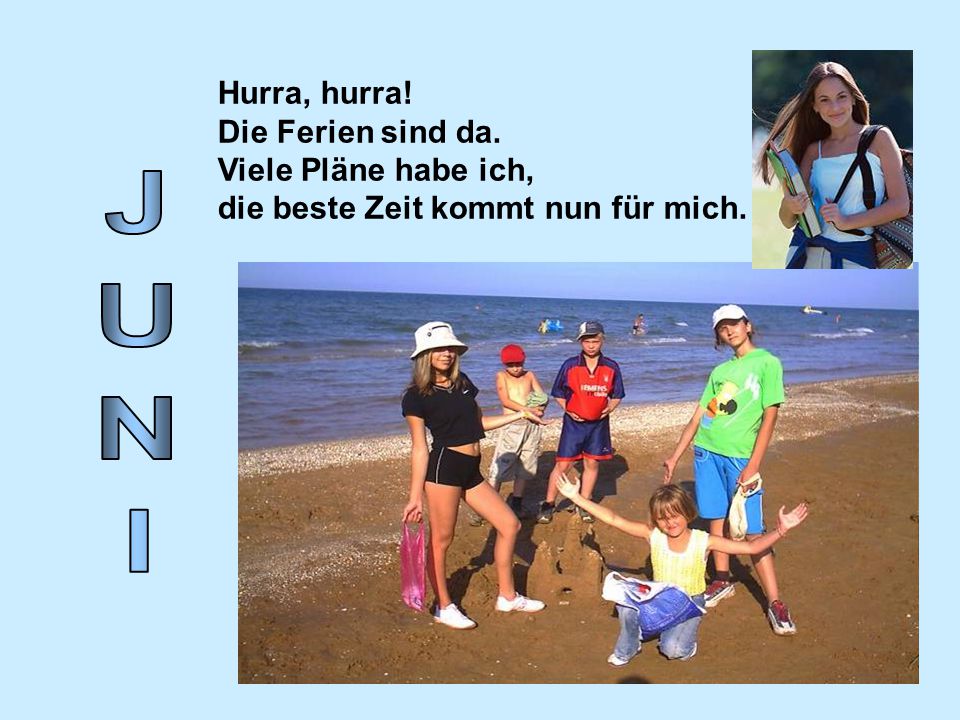 JUNI Hurra, hurra! Die Ferien sind da. Viele Pläne habe ich,