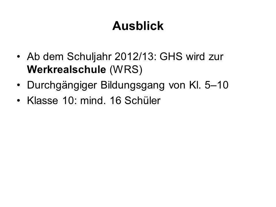 Ausblick Ab dem Schuljahr 2012/13: GHS wird zur Werkrealschule (WRS)