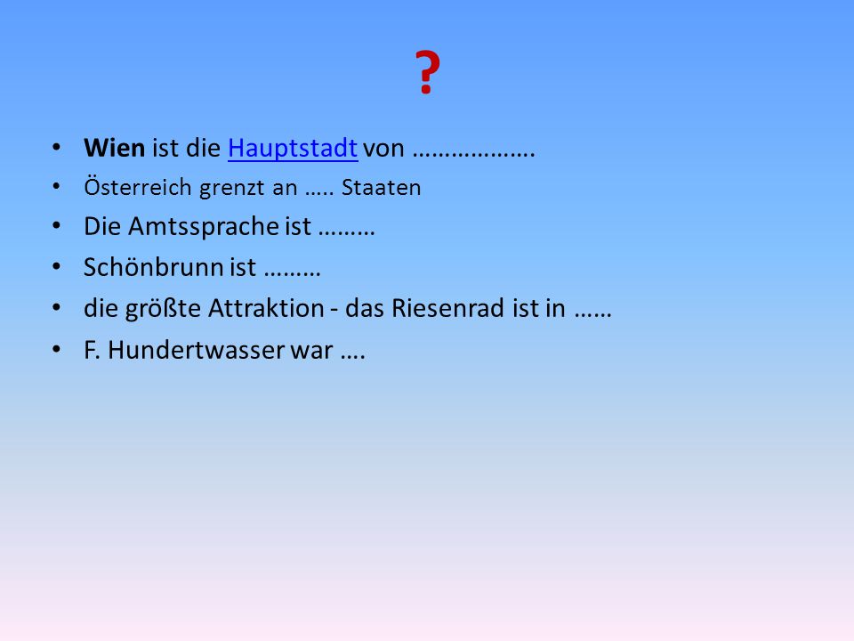 Wien ist die Hauptstadt von ………………. Die Amtssprache ist ………