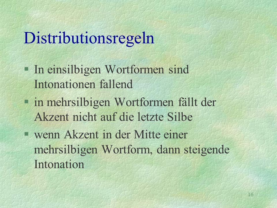Distributionsregeln In einsilbigen Wortformen sind Intonationen fallend. in mehrsilbigen Wortformen fällt der Akzent nicht auf die letzte Silbe.