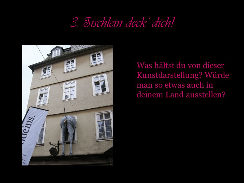 3. Tischlein deck‘ dich. Was hältst du von dieser Kunstdarstellung.