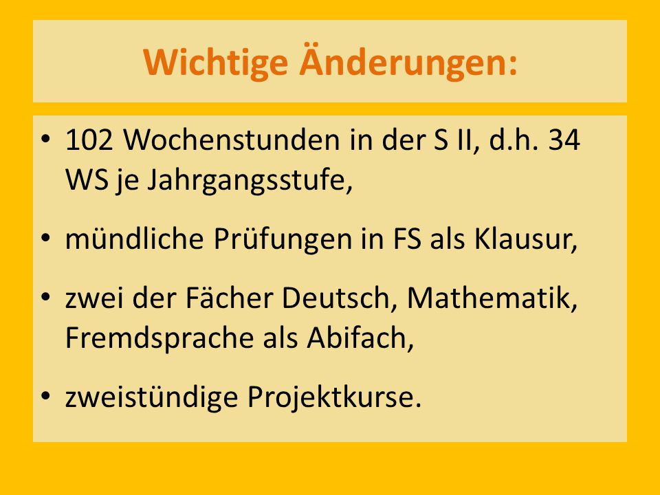 Wichtige Änderungen: 102 Wochenstunden in der S II, d.h. 34 WS je Jahrgangsstufe, mündliche Prüfungen in FS als Klausur,