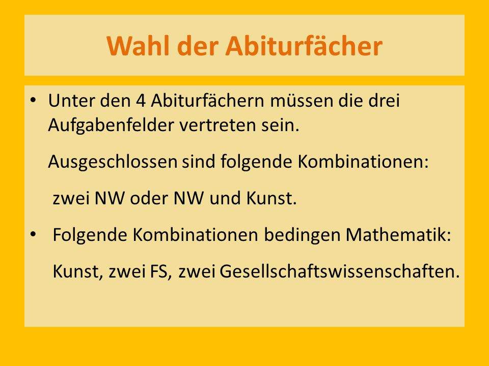 Wahl der Abiturfächer Unter den 4 Abiturfächern müssen die drei Aufgabenfelder vertreten sein. Ausgeschlossen sind folgende Kombinationen: