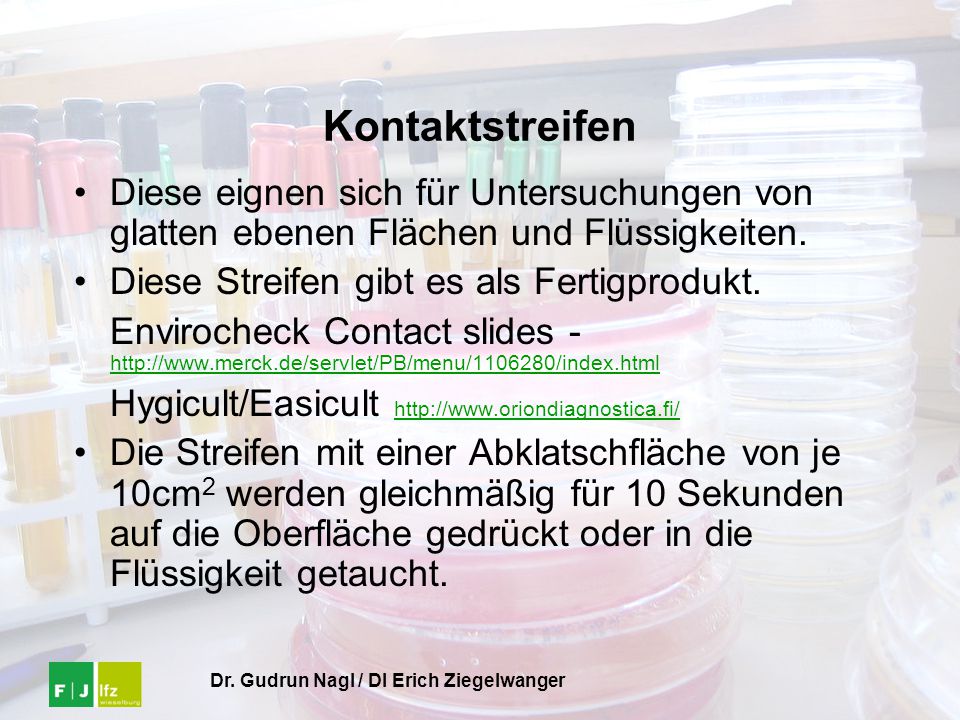Kontaktstreifen Diese eignen sich für Untersuchungen von glatten ebenen Flächen und Flüssigkeiten. Diese Streifen gibt es als Fertigprodukt.