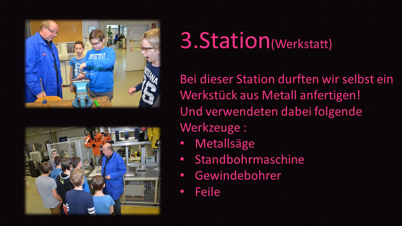 3.Station(Werkstatt) Bei dieser Station durften wir selbst ein Werkstück aus Metall anfertigen! Und verwendeten dabei folgende Werkzeuge :