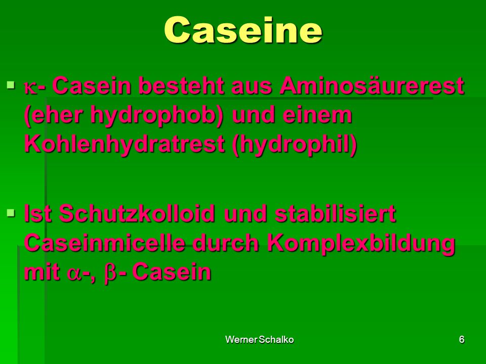 Caseine - Casein besteht aus Aminosäurerest (eher hydrophob) und einem Kohlenhydratrest (hydrophil)