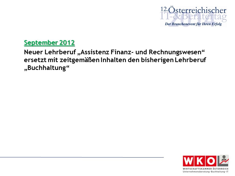 September 2012 Neuer Lehrberuf „Assistenz Finanz- und Rechnungswesen ersetzt mit zeitgemäßen Inhalten den bisherigen Lehrberuf „Buchhaltung