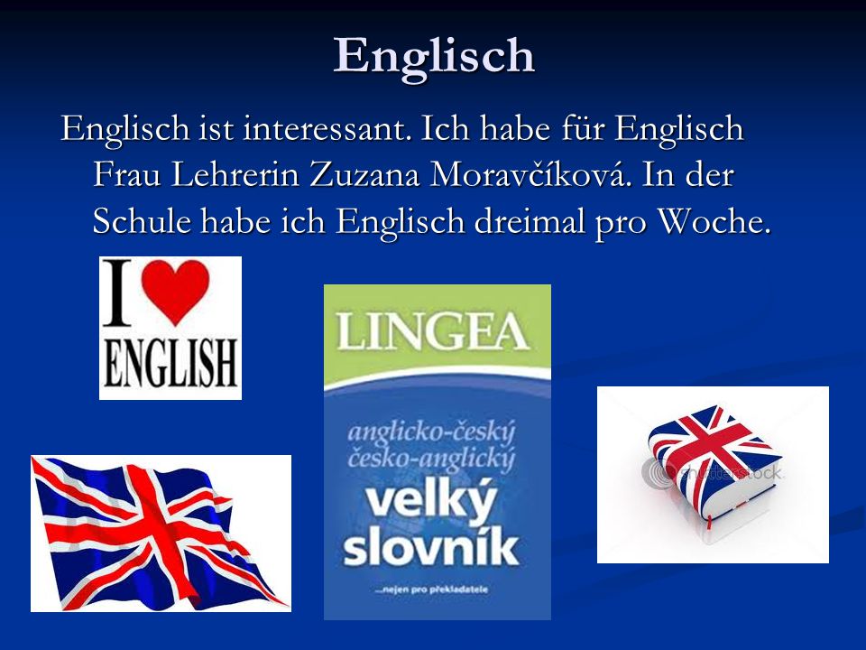Englisch Englisch ist interessant. Ich habe für Englisch Frau Lehrerin Zuzana Moravčíková.