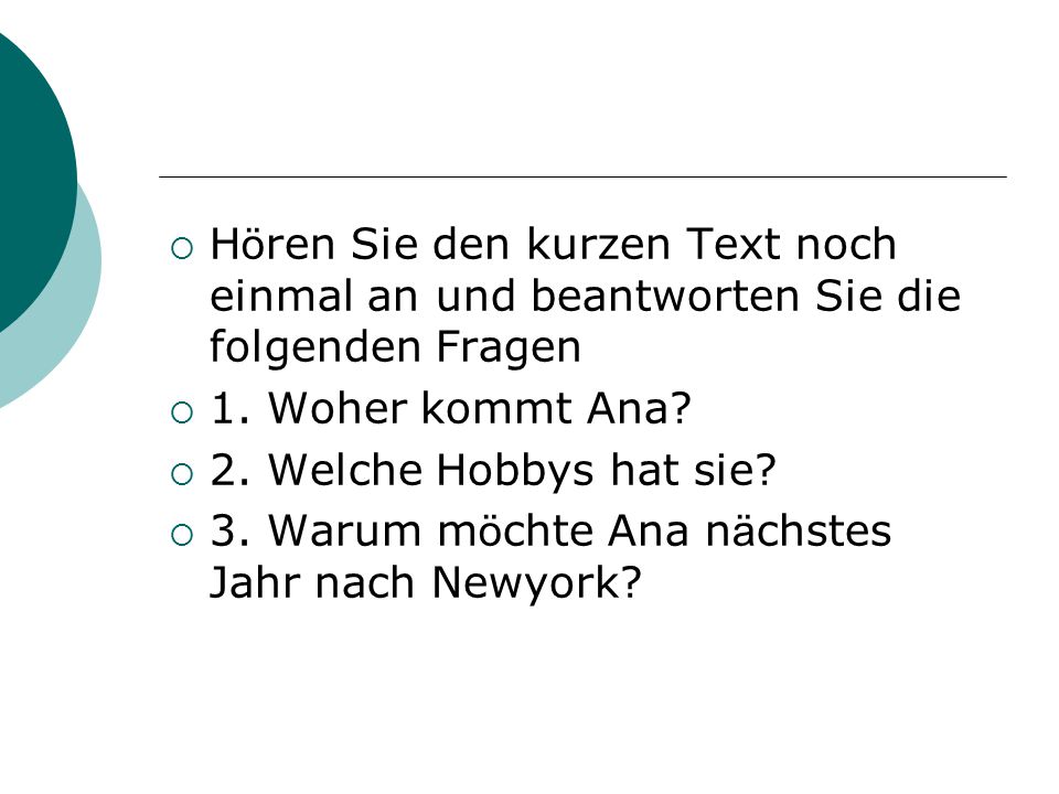 Hören Sie den kurzen Text noch einmal an und beantworten Sie die folgenden Fragen