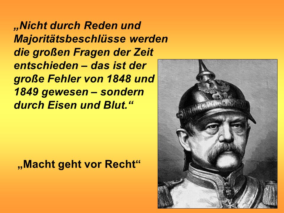„Nicht durch Reden und Majoritätsbeschlüsse werden die großen Fragen der Zeit entschieden – das ist der große Fehler von 1848 und 1849 gewesen – sondern durch Eisen und Blut.