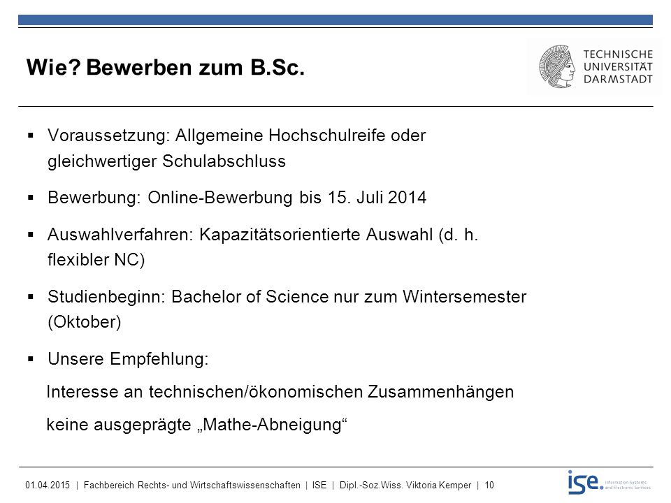 Wie Bewerben zum B.Sc. Voraussetzung: Allgemeine Hochschulreife oder gleichwertiger Schulabschluss.
