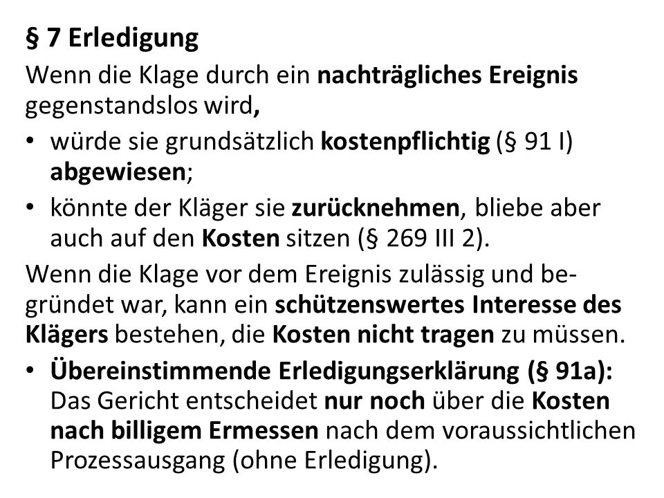 § 7 Erledigung Wenn die Klage durch ein nachträgliches Ereignis gegenstandslos wird, würde sie grundsätzlich kostenpflichtig (§ 91 I) abgewiesen;