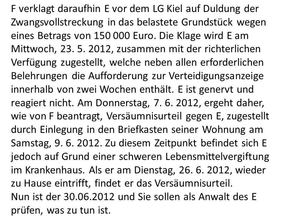 F verklagt daraufhin E vor dem LG Kiel auf Duldung der Zwangsvollstreckung in das belastete Grundstück wegen eines Betrags von Euro.
