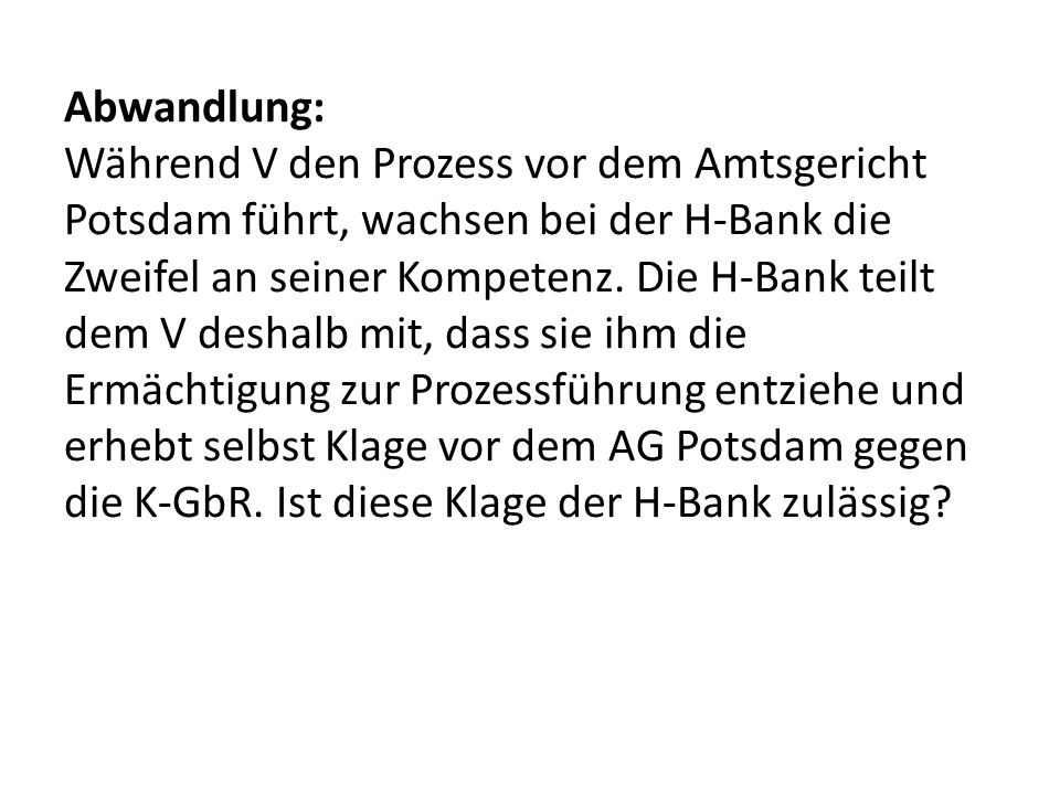 Abwandlung: Während V den Prozess vor dem Amtsgericht Potsdam führt, wachsen bei der H-Bank die Zweifel an seiner Kompetenz.