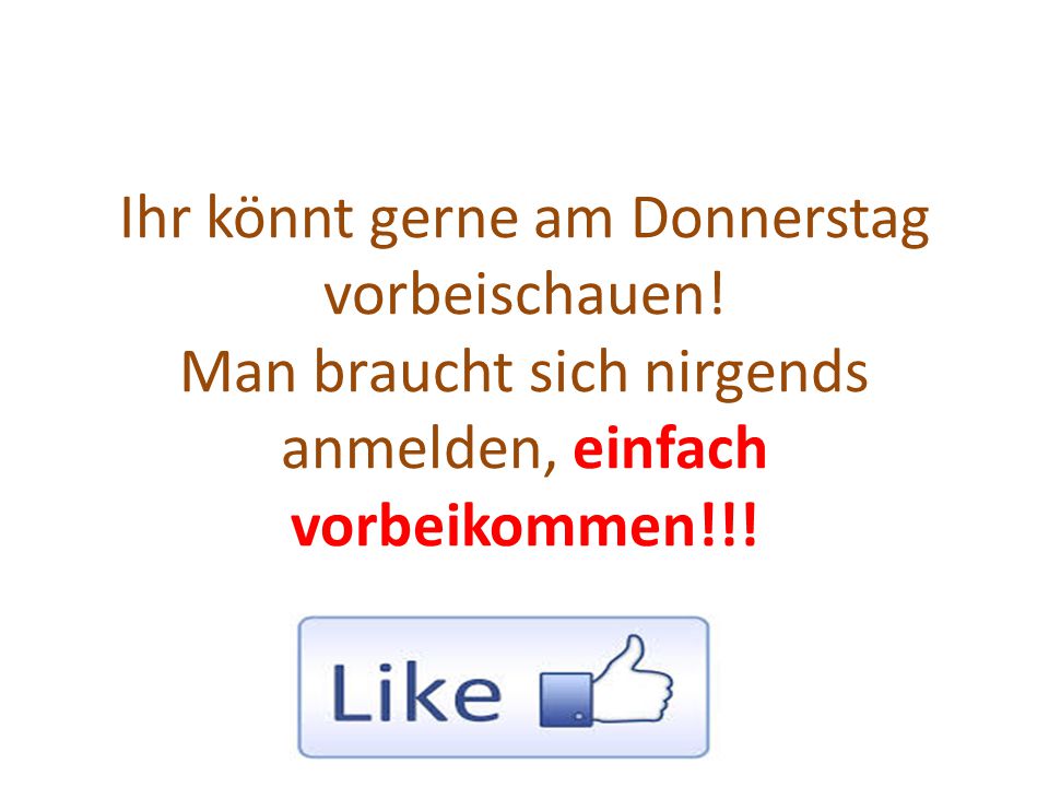 Ihr könnt gerne am Donnerstag vorbeischauen