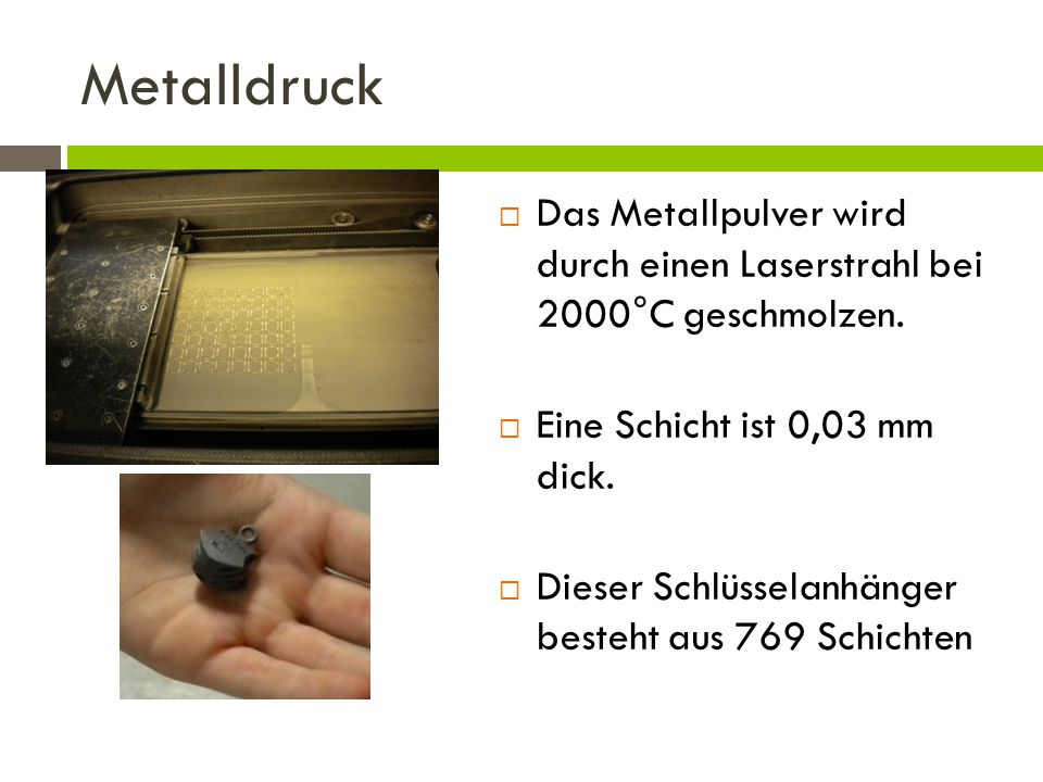 Metalldruck Das Metallpulver wird durch einen Laserstrahl bei 2000°C geschmolzen. Eine Schicht ist 0,03 mm dick.