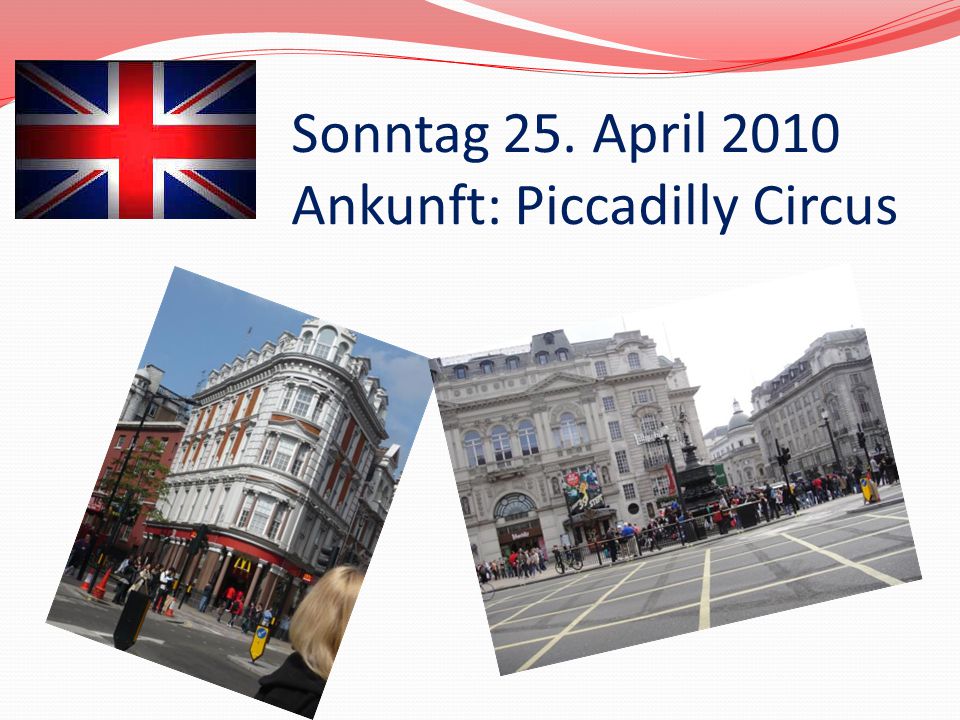 Sonntag 25. April 2010 Ankunft: Piccadilly Circus