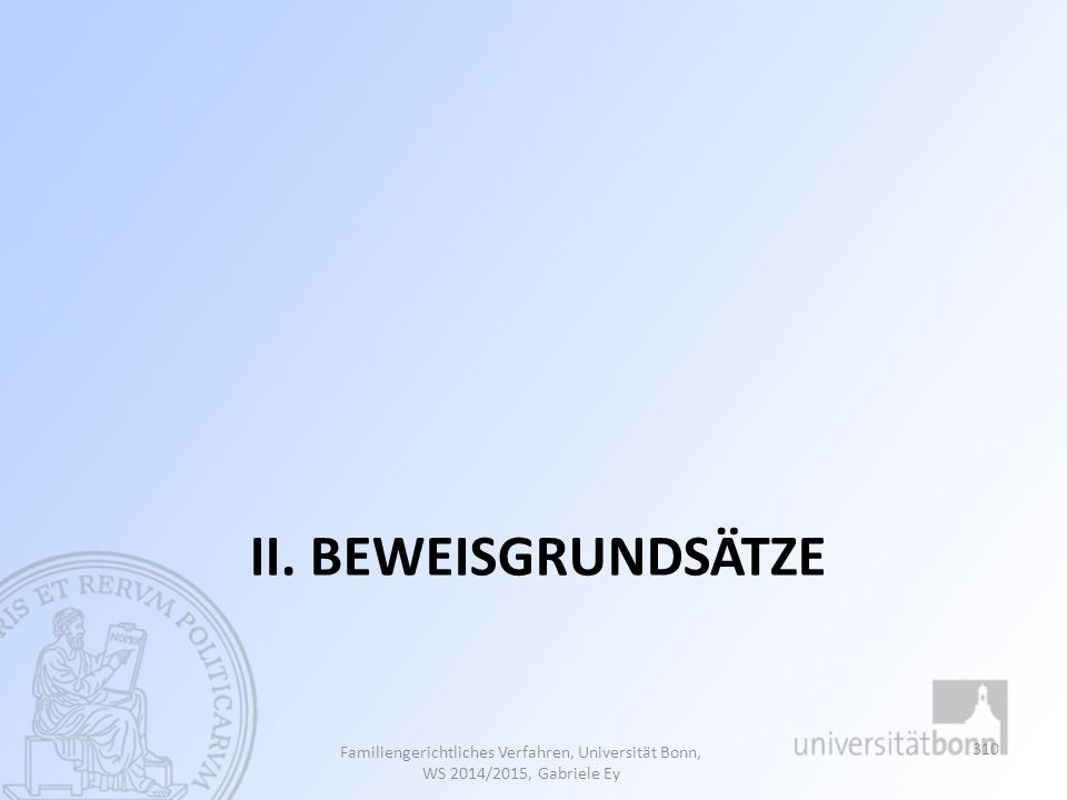II. Beweisgrundsätze Familiengerichtliches Verfahren, Universität Bonn, WS 2014/2015, Gabriele Ey