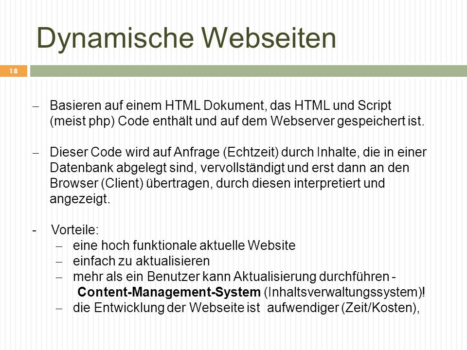 Dynamische Webseiten Basieren auf einem HTML Dokument, das HTML und Script (meist php) Code enthält und auf dem Webserver gespeichert ist.
