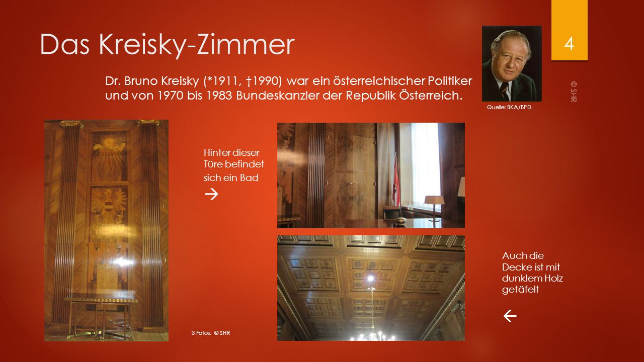Das Kreisky-Zimmer Dr. Bruno Kreisky (*1911, †1990) war ein österreichischer Politiker und von 1970 bis 1983 Bundeskanzler der Republik Österreich.
