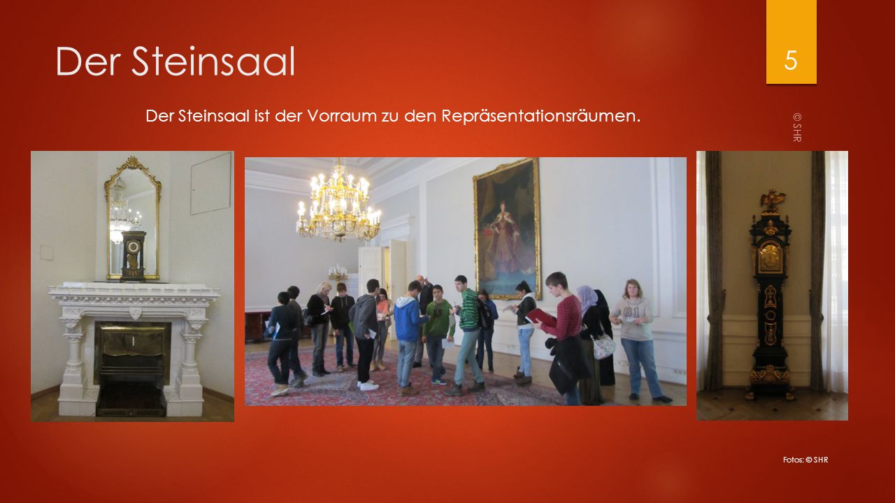 Der Steinsaal Der Steinsaal ist der Vorraum zu den Repräsentationsräumen. © SHR Fotos: © SHR
