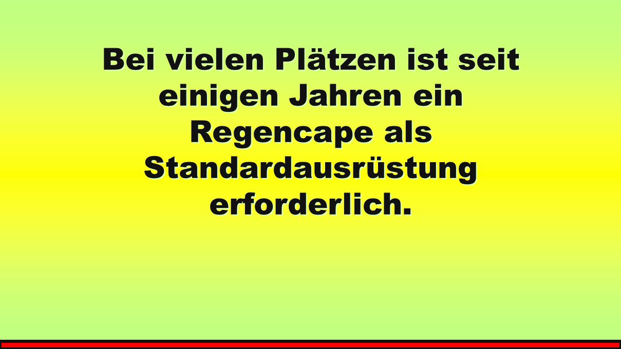 Bei vielen Plätzen ist seit einigen Jahren ein Regencape als Standardausrüstung erforderlich.