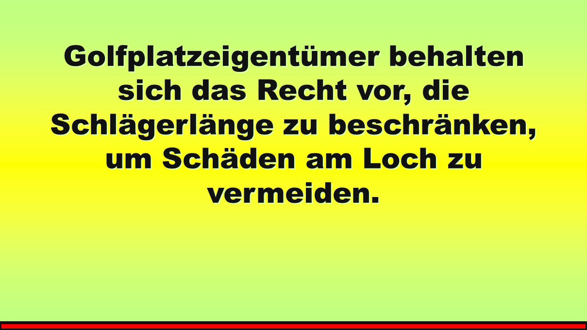 Golfplatzeigentümer behalten sich das Recht vor, die Schlägerlänge zu beschränken, um Schäden am Loch zu vermeiden.