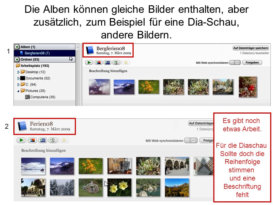 Die Alben können gleiche Bilder enthalten, aber zusätzlich, zum Beispiel für eine Dia-Schau, andere Bildern.