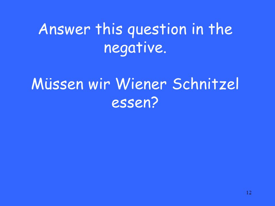 Answer this question in the negative. Müssen wir Wiener Schnitzel essen