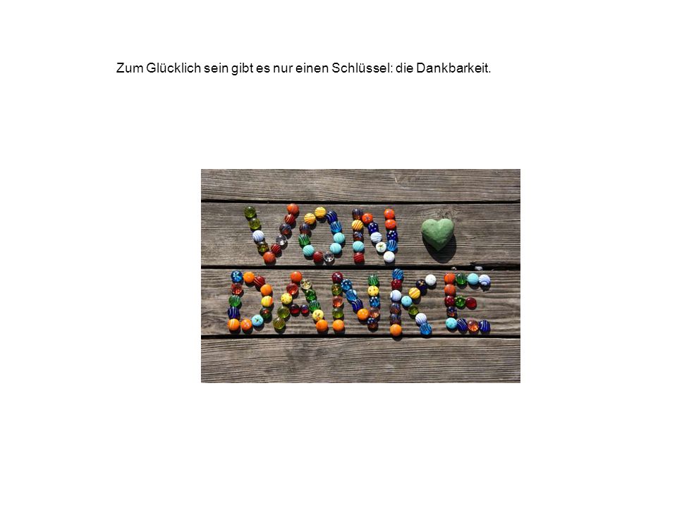 Zum Glücklich sein gibt es nur einen Schlüssel: die Dankbarkeit.