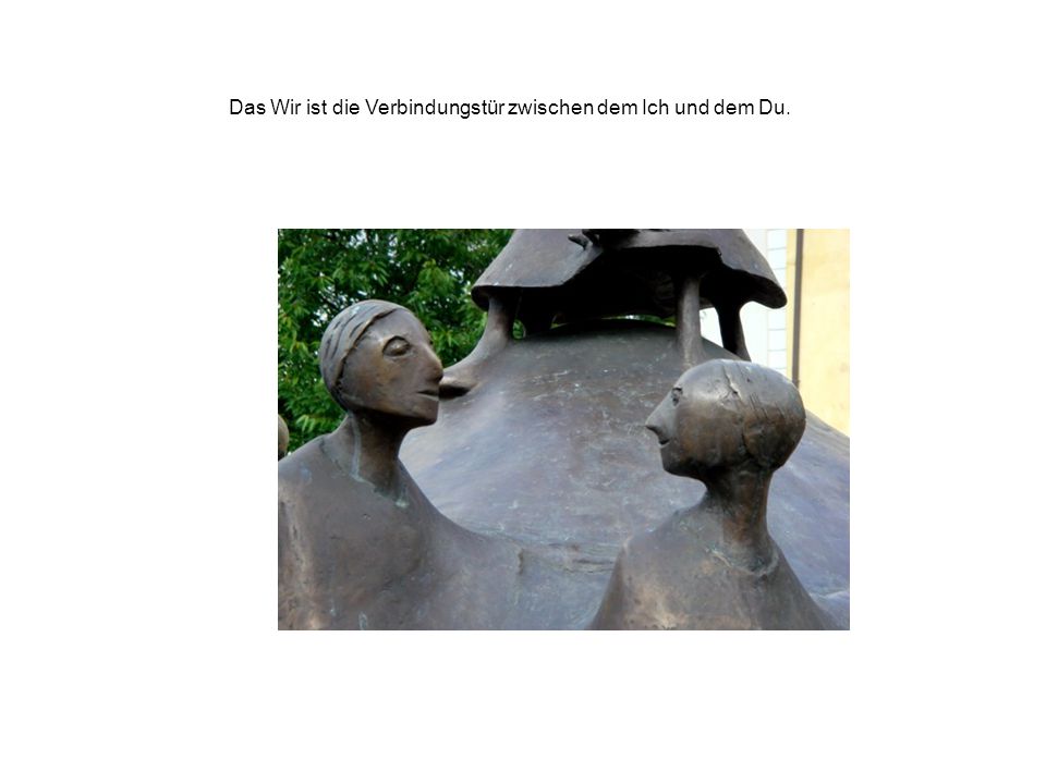 Das Wir ist die Verbindungstür zwischen dem Ich und dem Du.