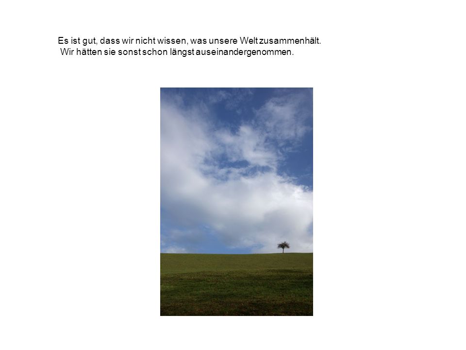 Es ist gut, dass wir nicht wissen, was unsere Welt zusammenhält