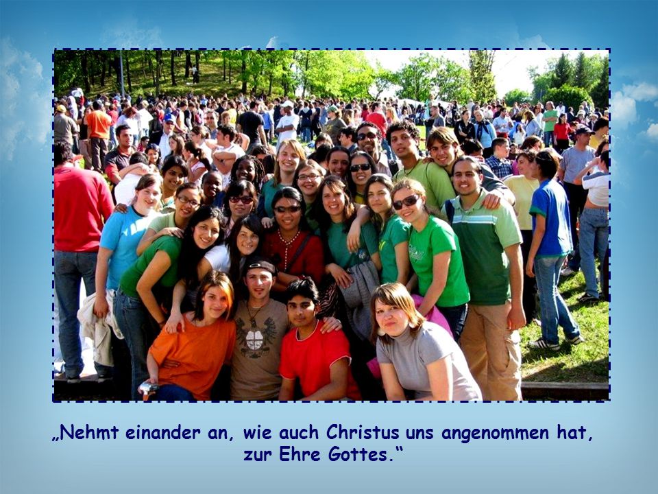 „Nehmt einander an, wie auch Christus uns angenommen hat, zur Ehre Gottes.