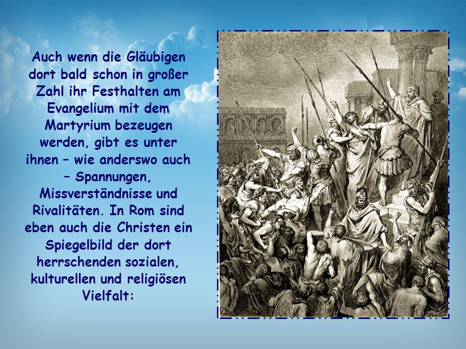 Auch wenn die Gläubigen dort bald schon in großer Zahl ihr Festhalten am Evangelium mit dem Martyrium bezeugen werden, gibt es unter ihnen – wie anderswo auch – Spannungen, Missverständnisse und Rivalitäten.