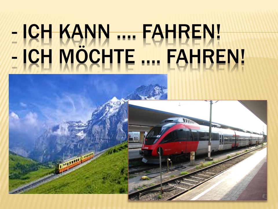 - Ich kann …. fahren! - Ich möchte …. Fahren!