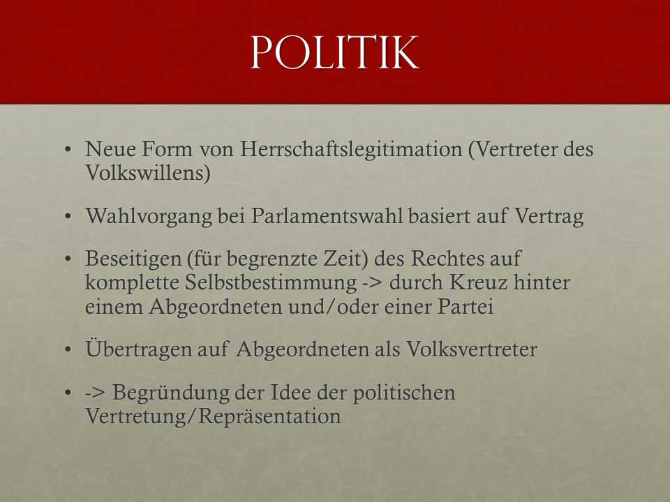 Politik Neue Form von Herrschaftslegitimation (Vertreter des Volkswillens) Wahlvorgang bei Parlamentswahl basiert auf Vertrag.