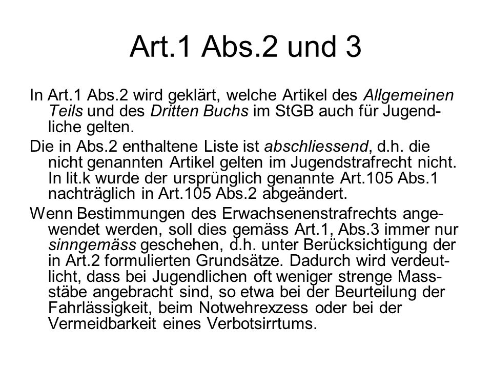 Art.1 Abs.2 und 3 In Art.1 Abs.2 wird geklärt, welche Artikel des Allgemeinen Teils und des Dritten Buchs im StGB auch für Jugend-liche gelten.